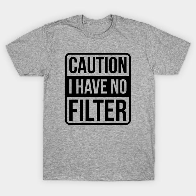 Caution I Have No Filter - Black Text T-Shirt by GraciafyShine